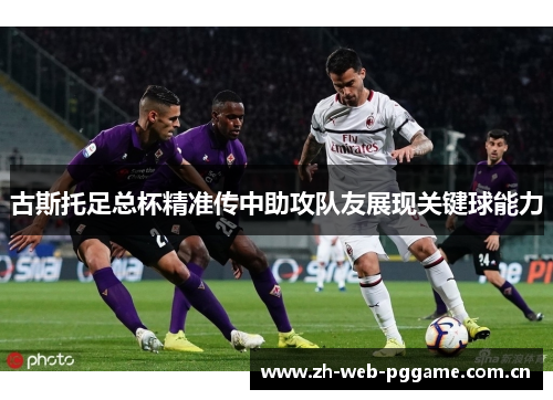 古斯托足总杯精准传中助攻队友展现关键球能力